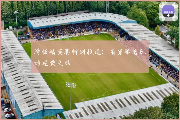 滑板精英赛特别报道：南京攀岩队的逆袭之旅